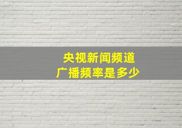 央视新闻频道广播频率是多少