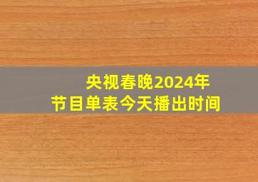 央视春晚2024年节目单表今天播出时间