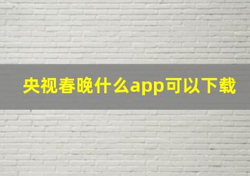 央视春晚什么app可以下载