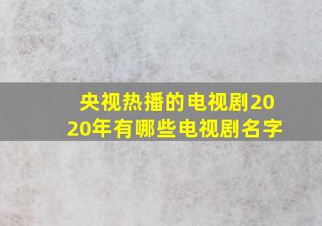 央视热播的电视剧2020年有哪些电视剧名字