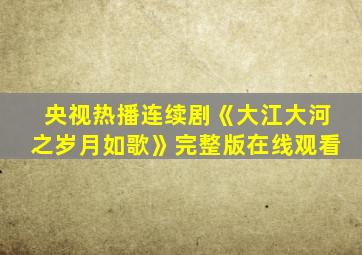 央视热播连续剧《大江大河之岁月如歌》完整版在线观看