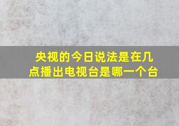 央视的今日说法是在几点播出电视台是哪一个台