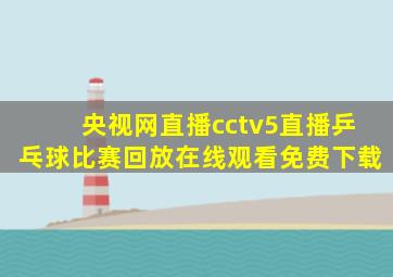 央视网直播cctv5直播乒乓球比赛回放在线观看免费下载