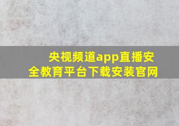 央视频道app直播安全教育平台下载安装官网