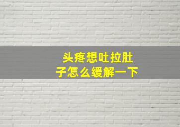 头疼想吐拉肚子怎么缓解一下