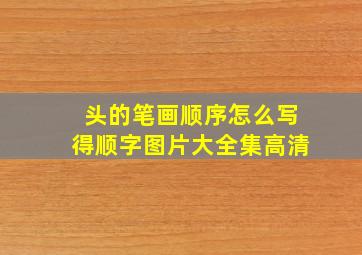 头的笔画顺序怎么写得顺字图片大全集高清