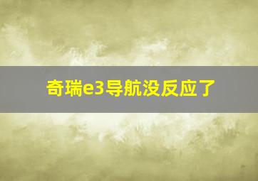 奇瑞e3导航没反应了