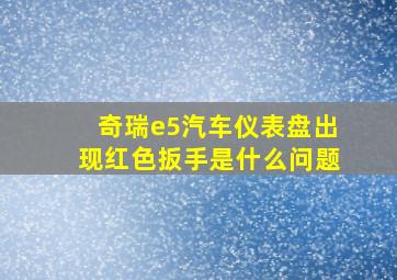 奇瑞e5汽车仪表盘出现红色扳手是什么问题