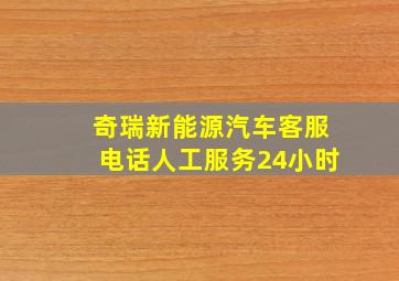 奇瑞新能源汽车客服电话人工服务24小时