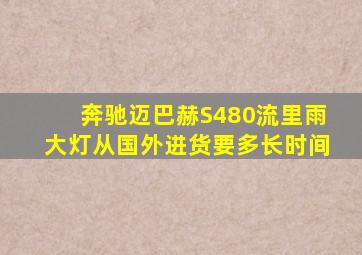 奔驰迈巴赫S480流里雨大灯从国外进货要多长时间