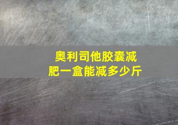 奥利司他胶囊减肥一盒能减多少斤