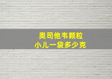 奥司他韦颗粒小儿一袋多少克