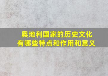 奥地利国家的历史文化有哪些特点和作用和意义