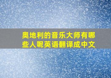 奥地利的音乐大师有哪些人呢英语翻译成中文