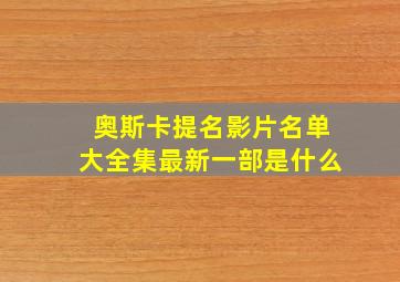 奥斯卡提名影片名单大全集最新一部是什么