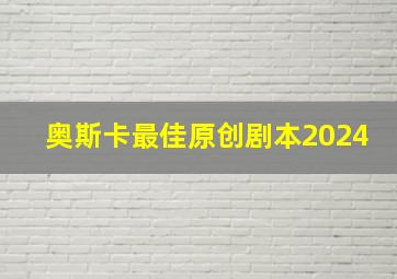 奥斯卡最佳原创剧本2024