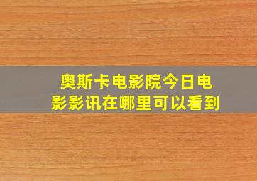 奥斯卡电影院今日电影影讯在哪里可以看到