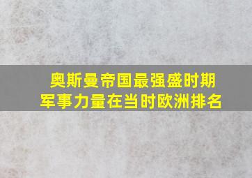 奥斯曼帝国最强盛时期军事力量在当时欧洲排名