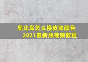 奥比岛怎么换皮肤颜色2021最新版视频教程