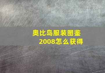 奥比岛服装图鉴2008怎么获得