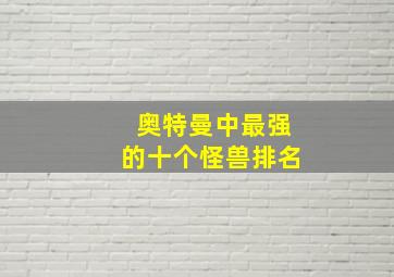 奥特曼中最强的十个怪兽排名