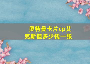 奥特曼卡片cp艾克斯值多少钱一张