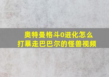 奥特曼格斗0进化怎么打暴走巴巴尔的怪兽视频