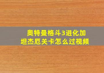 奥特曼格斗3进化加坦杰厄关卡怎么过视频