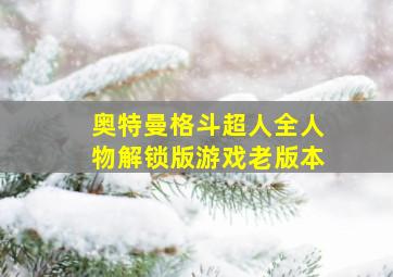 奥特曼格斗超人全人物解锁版游戏老版本