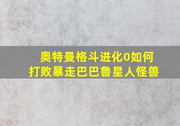 奥特曼格斗进化0如何打败暴走巴巴鲁星人怪兽