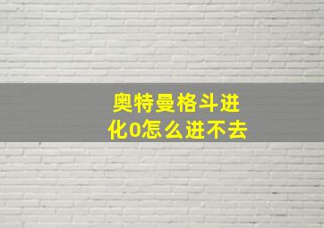 奥特曼格斗进化0怎么进不去