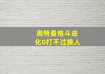 奥特曼格斗进化0打不过换人