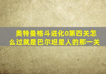 奥特曼格斗进化0第四关怎么过就是巴尔坦星人的那一关