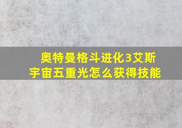 奥特曼格斗进化3艾斯宇宙五重光怎么获得技能