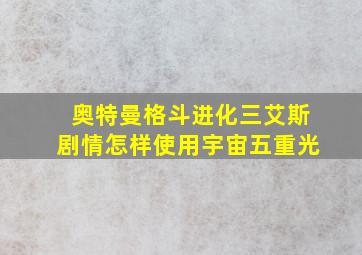 奥特曼格斗进化三艾斯剧情怎样使用宇宙五重光