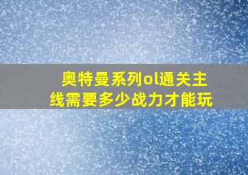 奥特曼系列ol通关主线需要多少战力才能玩