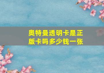 奥特曼透明卡是正版卡吗多少钱一张