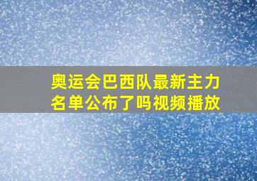 奥运会巴西队最新主力名单公布了吗视频播放