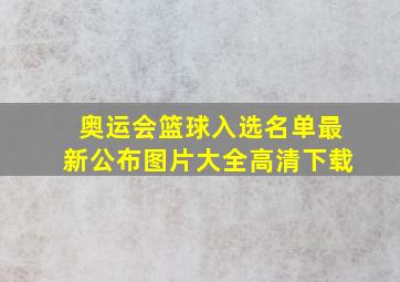 奥运会篮球入选名单最新公布图片大全高清下载