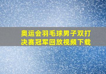 奥运会羽毛球男子双打决赛冠军回放视频下载