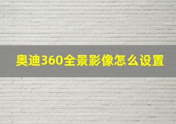 奥迪360全景影像怎么设置