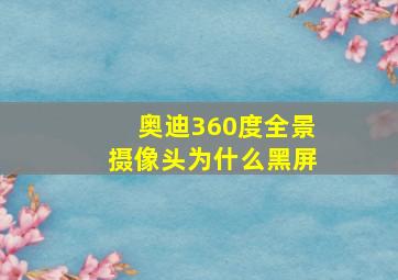 奥迪360度全景摄像头为什么黑屏