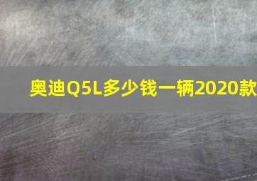 奥迪Q5L多少钱一辆2020款