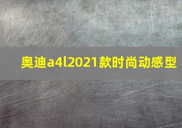 奥迪a4l2021款时尚动感型