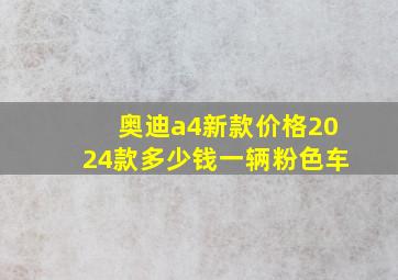 奥迪a4新款价格2024款多少钱一辆粉色车