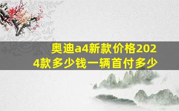 奥迪a4新款价格2024款多少钱一辆首付多少