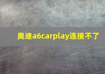 奥迪a6carplay连接不了