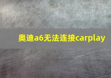 奥迪a6无法连接carplay