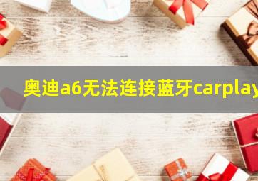 奥迪a6无法连接蓝牙carplay