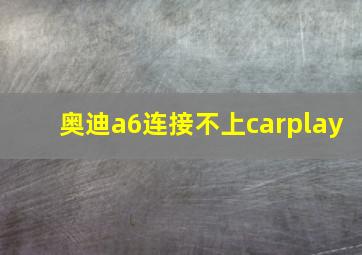 奥迪a6连接不上carplay